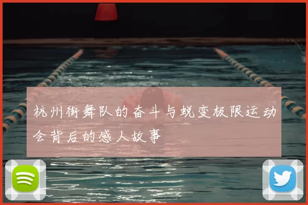 杭州街舞队的奋斗与蜕变极限运动会背后的感人故事