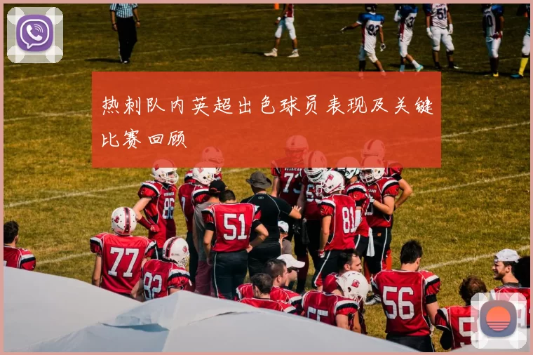 热刺队内英超出色球员表现及关键比赛回顾