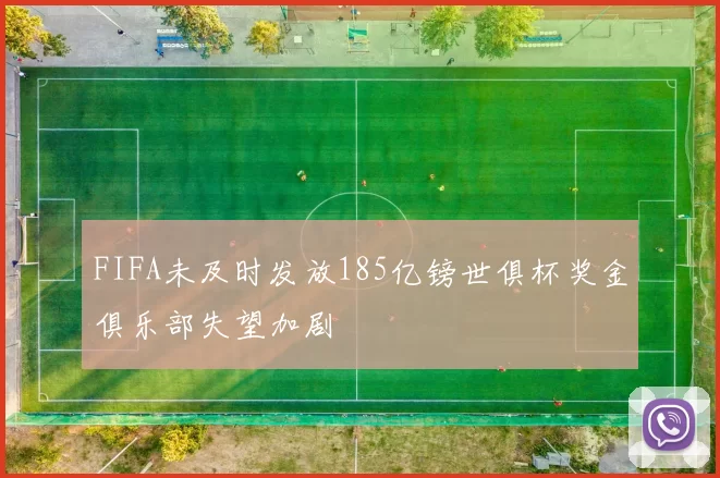 FIFA未及时发放185亿镑世俱杯奖金俱乐部失望加剧