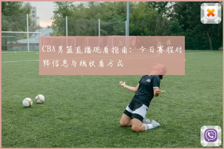 CBA男篮直播观看指南：今日赛程对阵信息与线收看方式