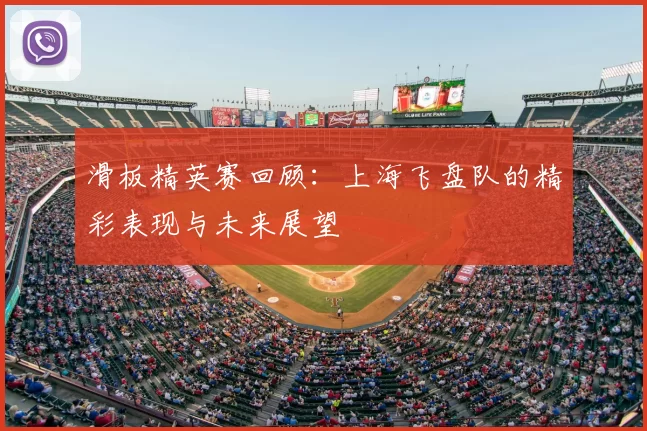 滑板精英赛回顾：上海飞盘队的精彩表现与未来展望