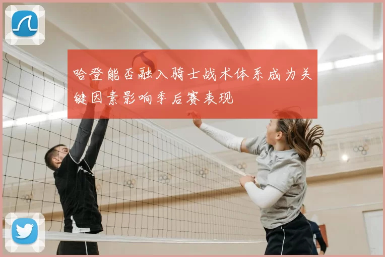 哈登能否融入骑士战术体系成为关键因素影响季后赛表现