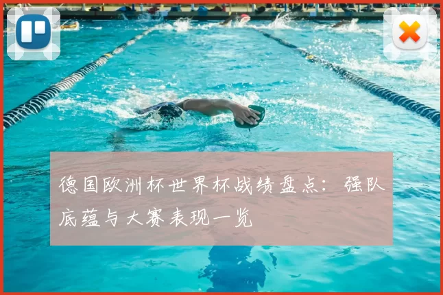 德国欧洲杯世界杯战绩盘点:强队底蕴与大赛表现一览