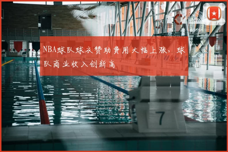 NBA球队球衣赞助费用大幅上涨,球队商业收入创新高