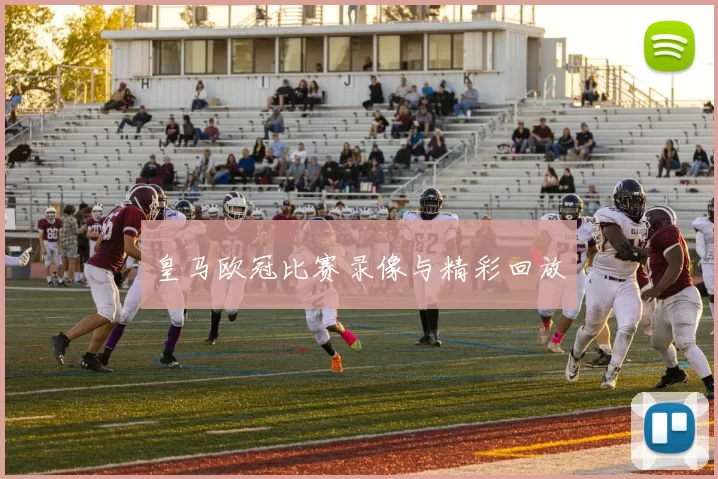 皇马欧冠比赛录像与精彩回放