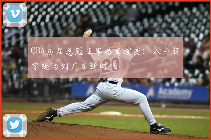 CBA历届总冠亚军格局演变：八一辽宁统治到广东新时代