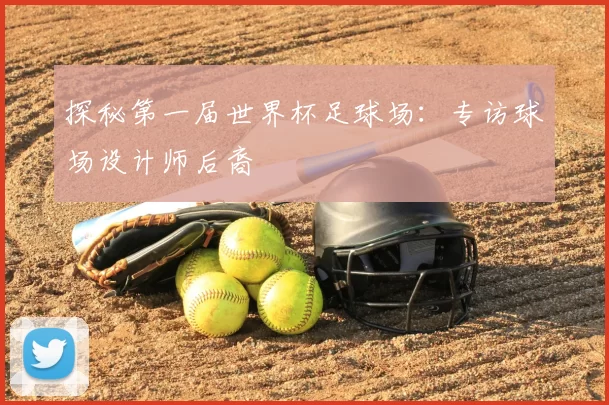 探秘第一届世界杯足球场：专访球场设计师后裔