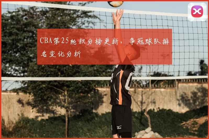 CBA第25轮积分榜更新，争冠球队排名变化分析