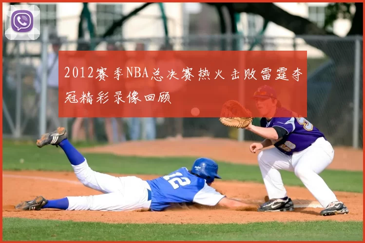 2012赛季NBA总决赛热火击败雷霆夺冠精彩录像回顾