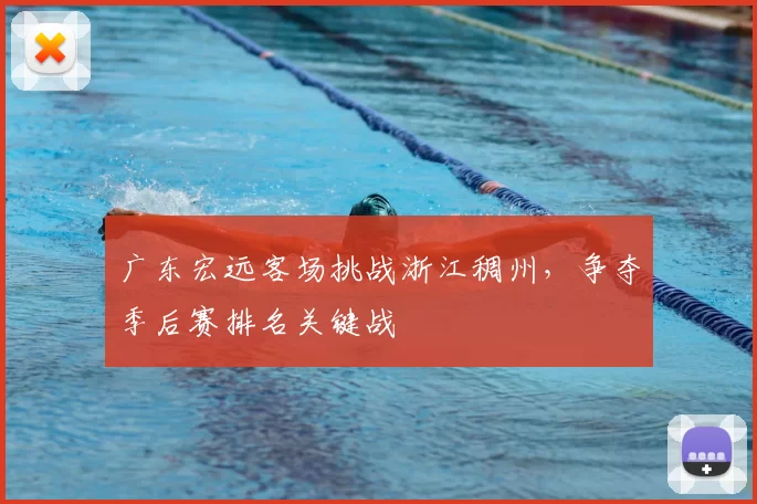 广东宏远客场挑战浙江稠州，争夺季后赛排名关键战