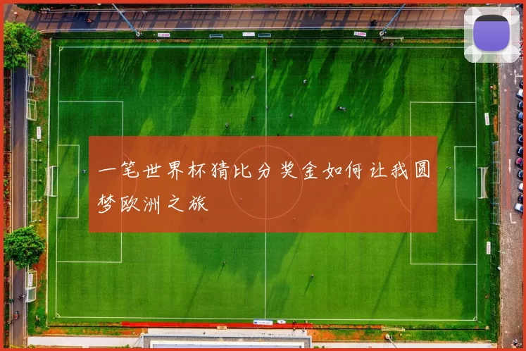 一笔世界杯猜比分奖金如何让我圆梦欧洲之旅