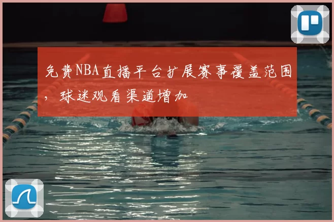 免费NBA直播平台扩展赛事覆盖范围,球迷观看渠道增加