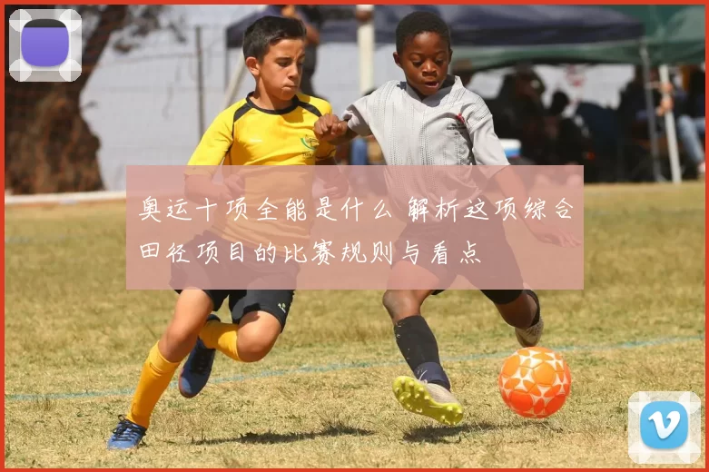 奥运十项全能是什么 解析这项综合田径项目的比赛规则与看点