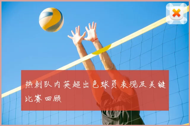热刺队内英超出色球员表现及关键比赛回顾