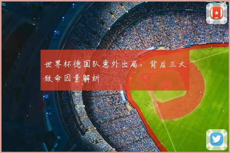 世界杯德国队意外出局，背后三大致命因素解析