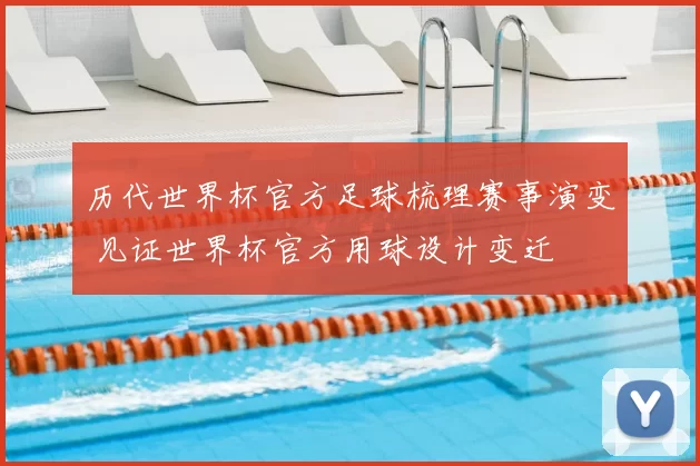 历代世界杯官方足球梳理赛事演变 见证世界杯官方用球设计变迁