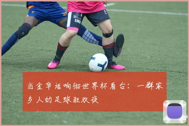 当金华话响彻世界杯看台：一群家乡人的足球狂欢夜