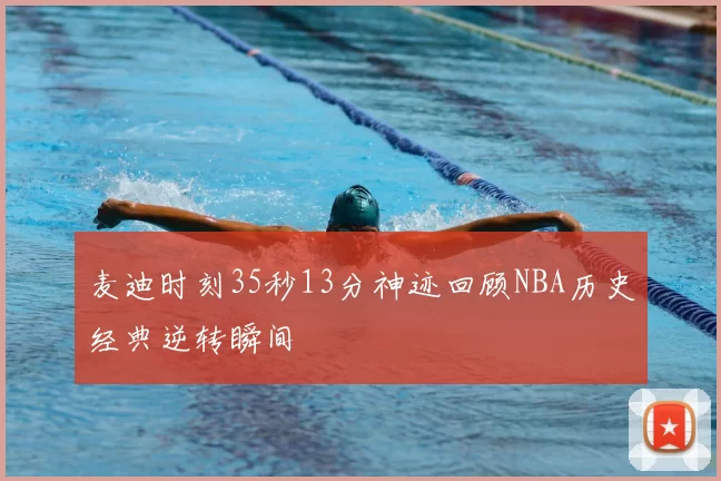 麦迪时刻35秒13分神迹回顾NBA历史经典逆转瞬间