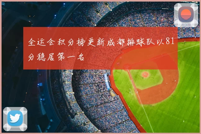 全运会积分榜更新成都排球队以81分稳居第一名